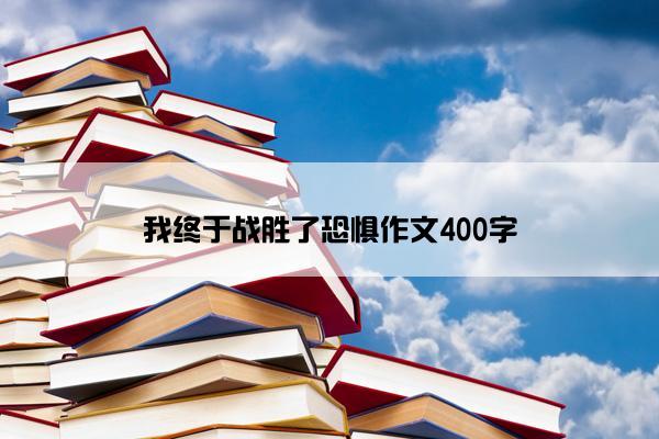 我终于战胜了恐惧作文400字