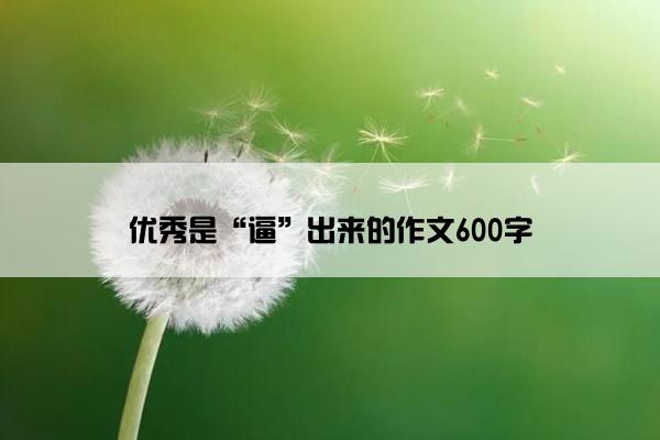 优秀是“逼”出来的作文600字