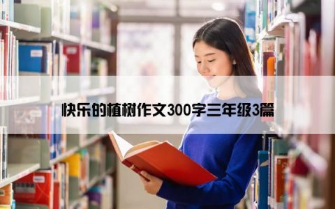 快乐的植树作文300字三年级3篇