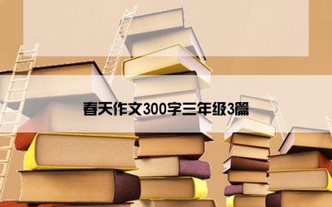 春天作文300字三年级3篇