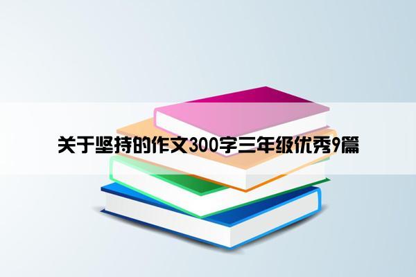 关于坚持的作文300字三年级优秀9篇