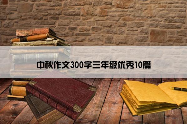 中秋作文300字三年级优秀10篇