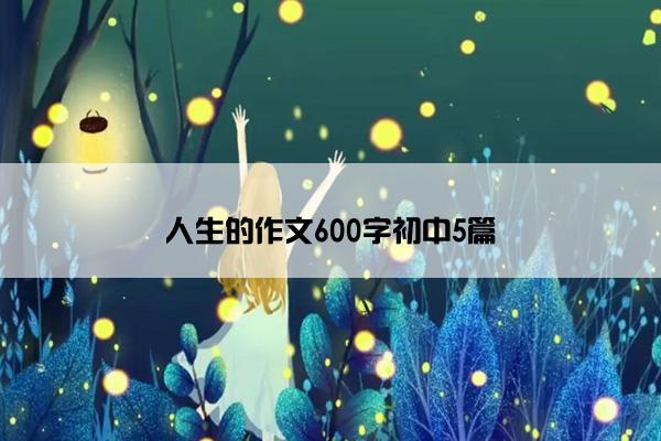 人生的作文600字初中5篇