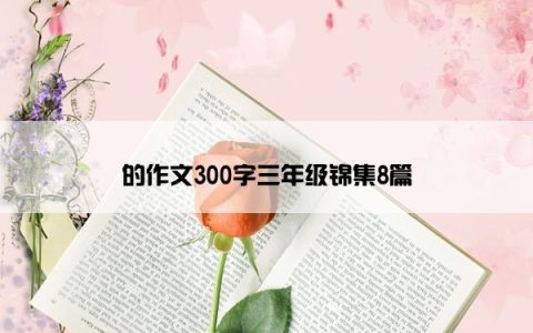 的作文300字三年级锦集8篇