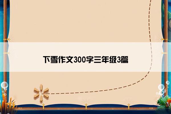 下雪作文300字三年级3篇