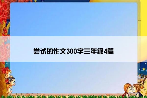 尝试的作文300字三年级4篇