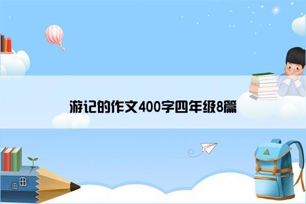 游记的作文400字四年级8篇