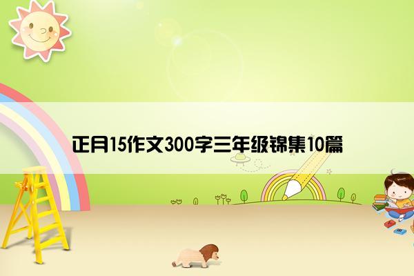 正月15作文300字三年级锦集10篇