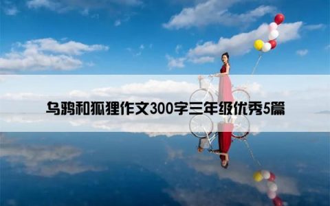 乌鸦和狐狸作文300字三年级优秀5篇