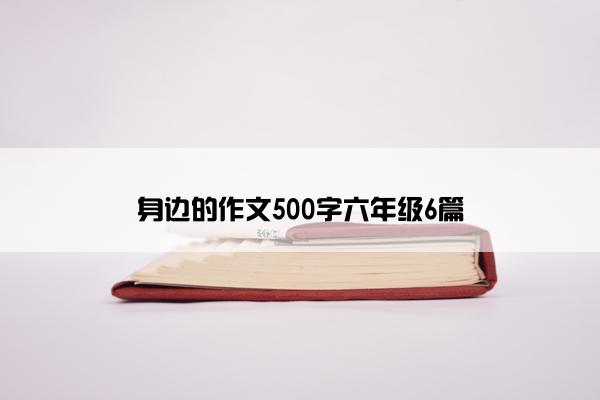 身边的作文500字六年级6篇