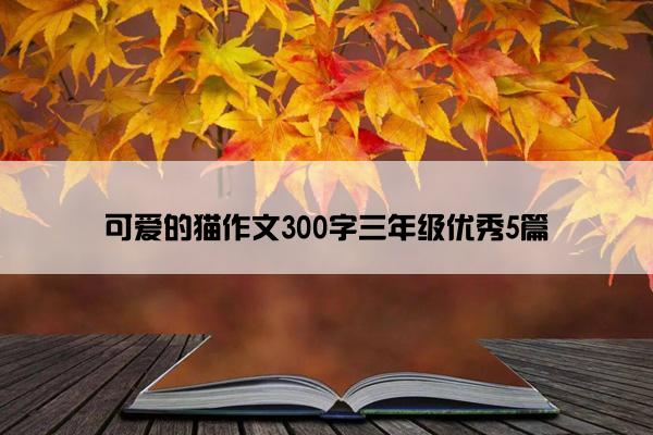 可爱的猫作文300字三年级优秀5篇