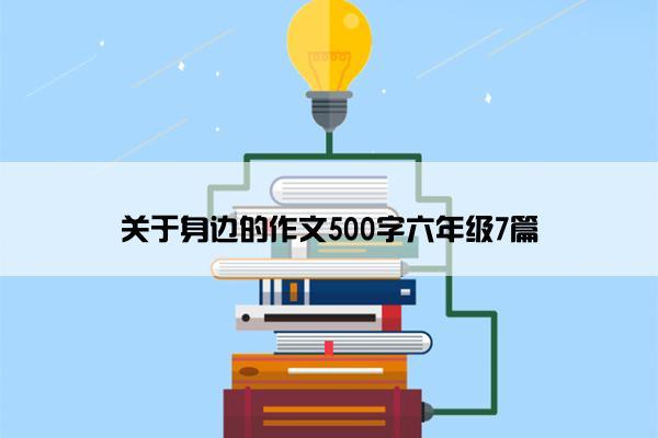 关于身边的作文500字六年级7篇