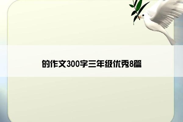 的作文300字三年级优秀8篇