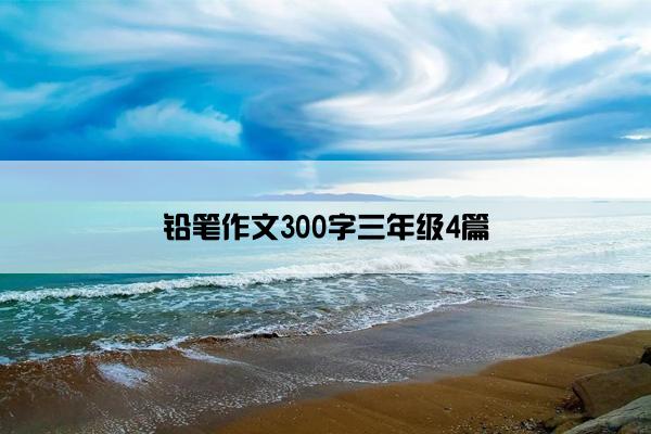 铅笔作文300字三年级4篇