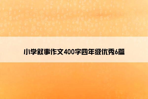 小学叙事作文400字四年级优秀6篇