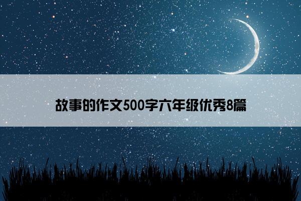 故事的作文500字六年级优秀8篇