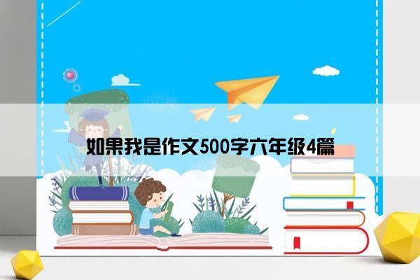 如果我是作文500字六年级4篇