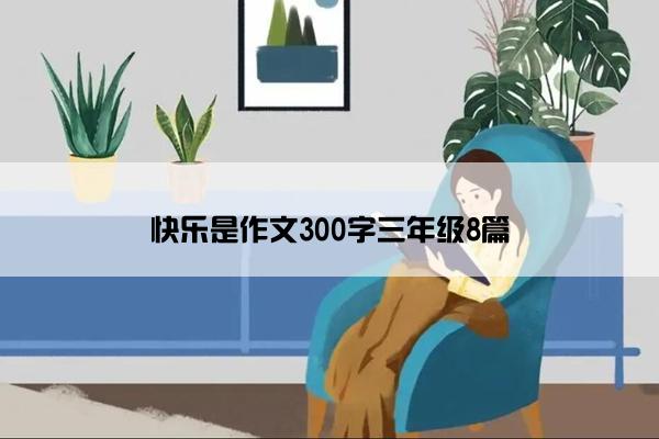 快乐是作文300字三年级8篇