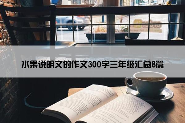 水果说明文的作文300字三年级汇总8篇