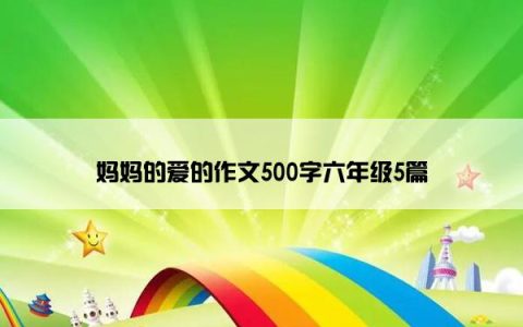妈妈的爱的作文500字六年级5篇