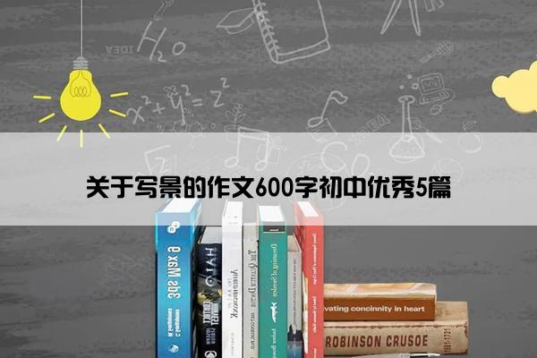 关于写景的作文600字初中优秀5篇