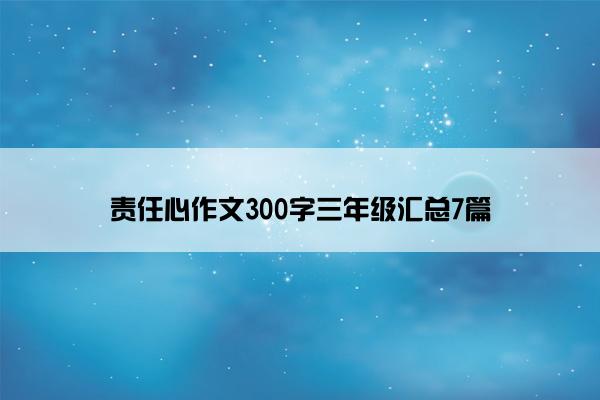 责任心作文300字三年级汇总7篇