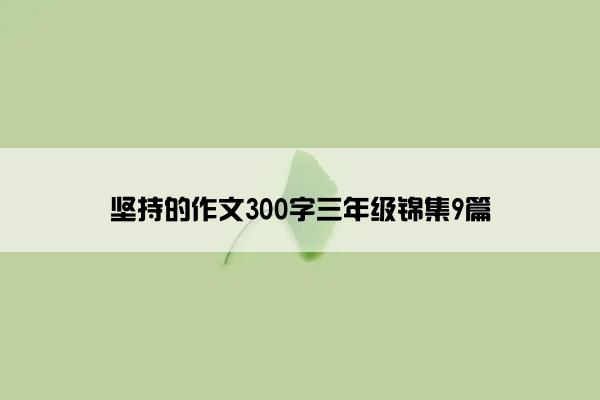 坚持的作文300字三年级锦集9篇