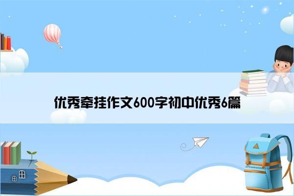 优秀牵挂作文600字初中优秀6篇