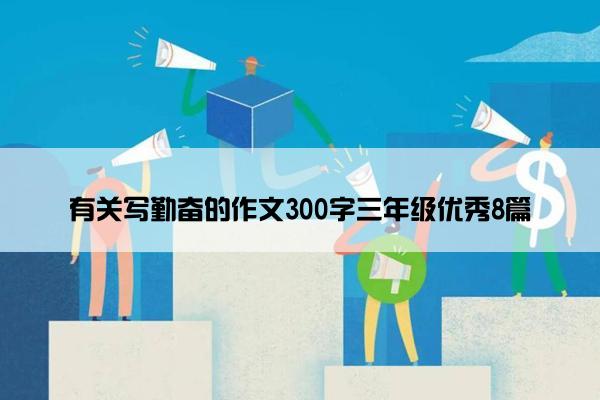 有关写勤奋的作文300字三年级优秀8篇