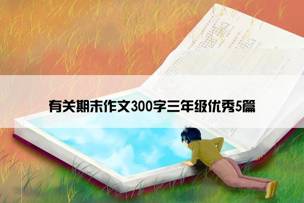 有关期末作文300字三年级优秀5篇