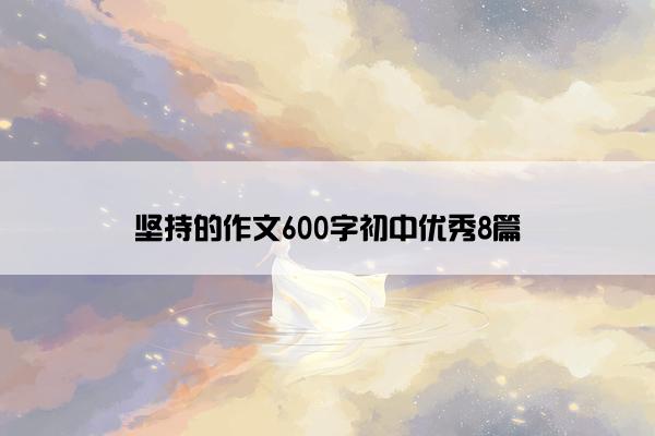 坚持的作文600字初中优秀8篇