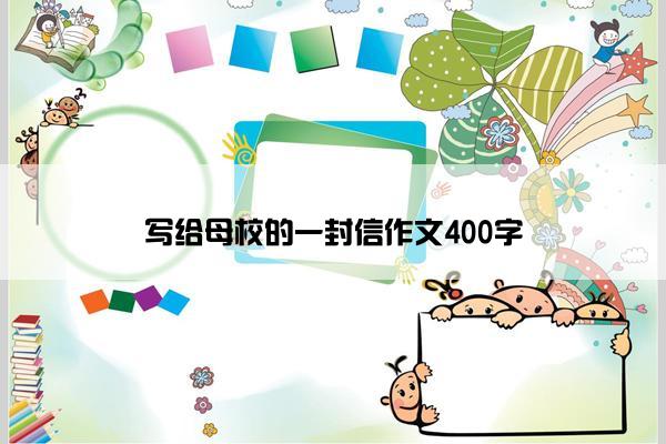 写给母校的一封信作文400字