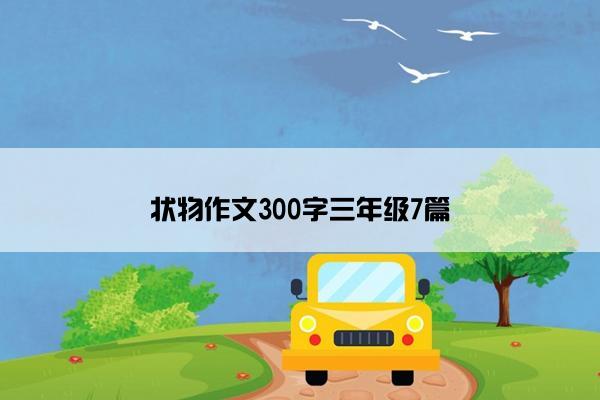 状物作文300字三年级7篇