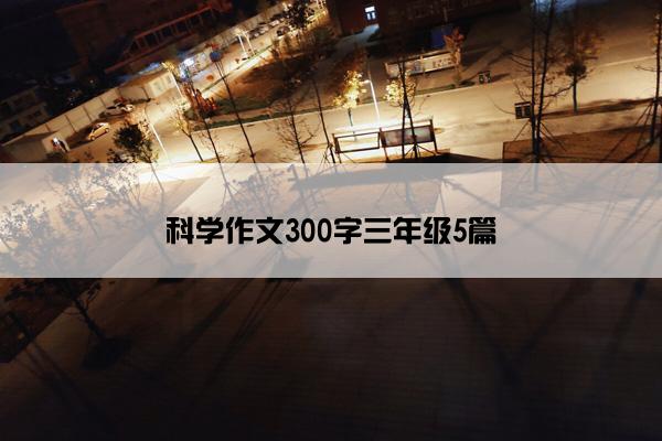 科学作文300字三年级5篇