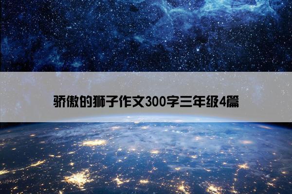 骄傲的狮子作文300字三年级4篇