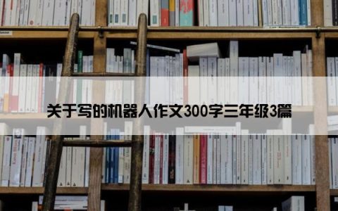 关于写的机器人作文300字三年级3篇