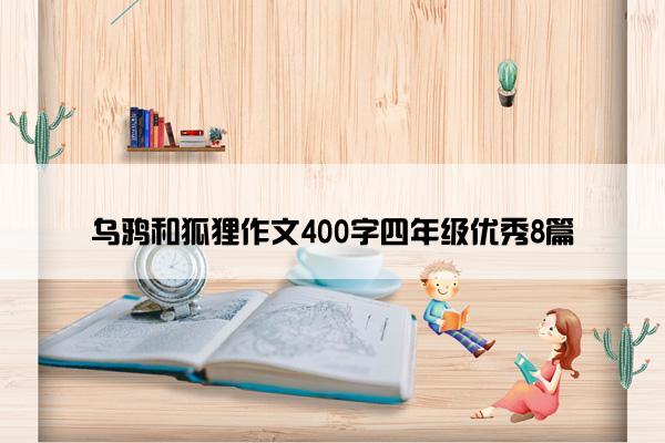 乌鸦和狐狸作文400字四年级优秀8篇