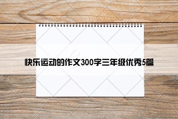 快乐运动的作文300字三年级优秀5篇