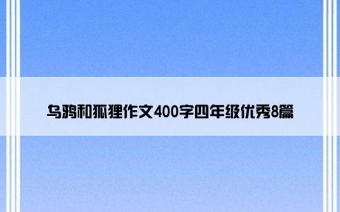乌鸦和狐狸作文400字四年级优秀8篇