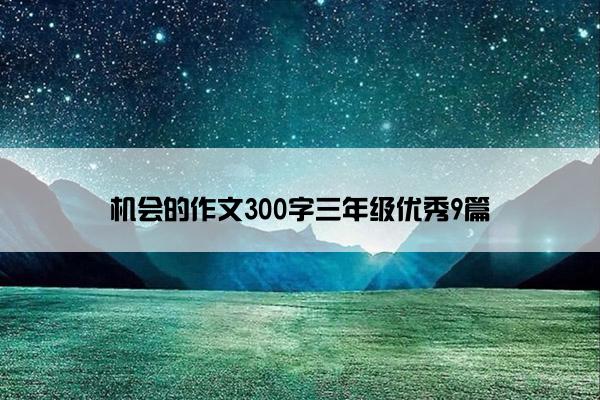 机会的作文300字三年级优秀9篇