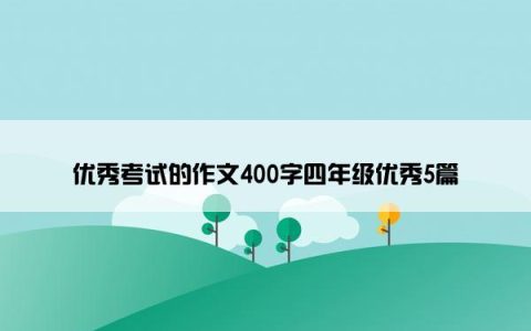 优秀考试的作文400字四年级优秀5篇