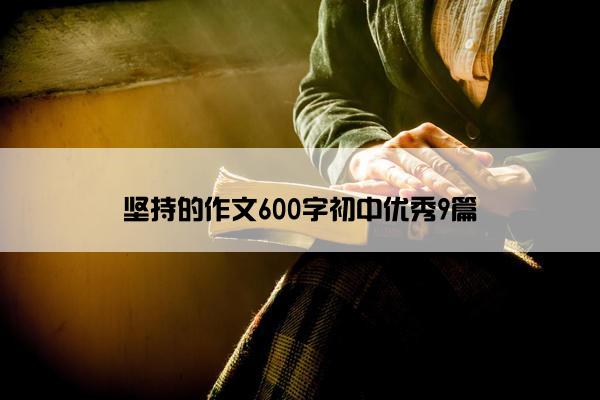 坚持的作文600字初中优秀9篇