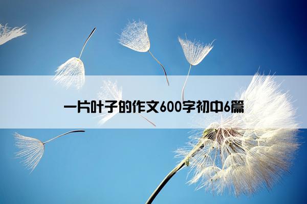 一片叶子的作文600字初中6篇