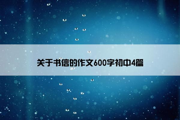 关于书信的作文600字初中4篇