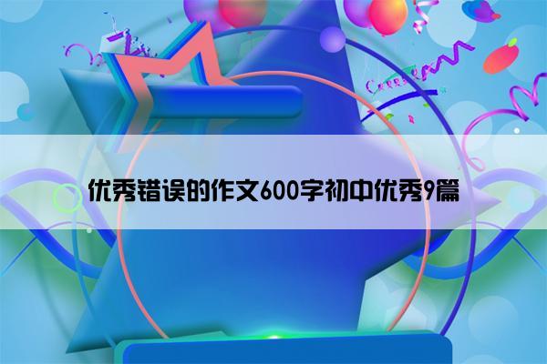 优秀错误的作文600字初中优秀9篇