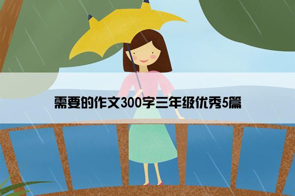 需要的作文300字三年级优秀5篇