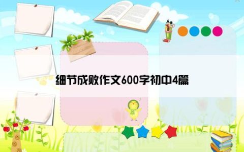 细节成败作文600字初中4篇