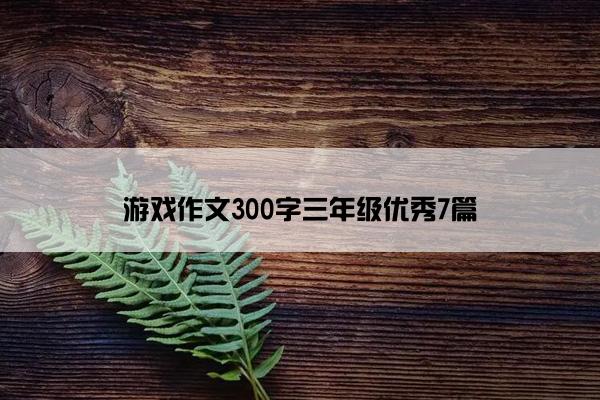 游戏作文300字三年级优秀7篇