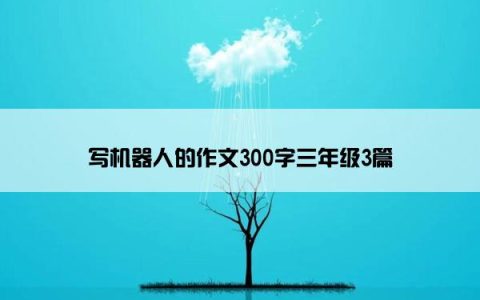 写机器人的作文300字三年级3篇