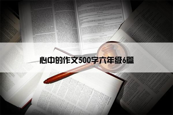 心中的作文500字六年级6篇